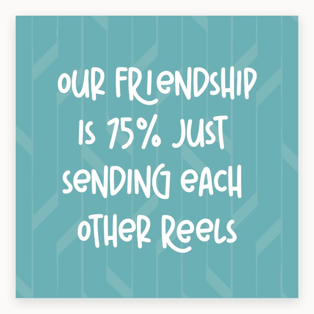 The card lying flat. Teal card with playful white text reading 'our FRIENDSHIP is 75% just sending each other reels'.